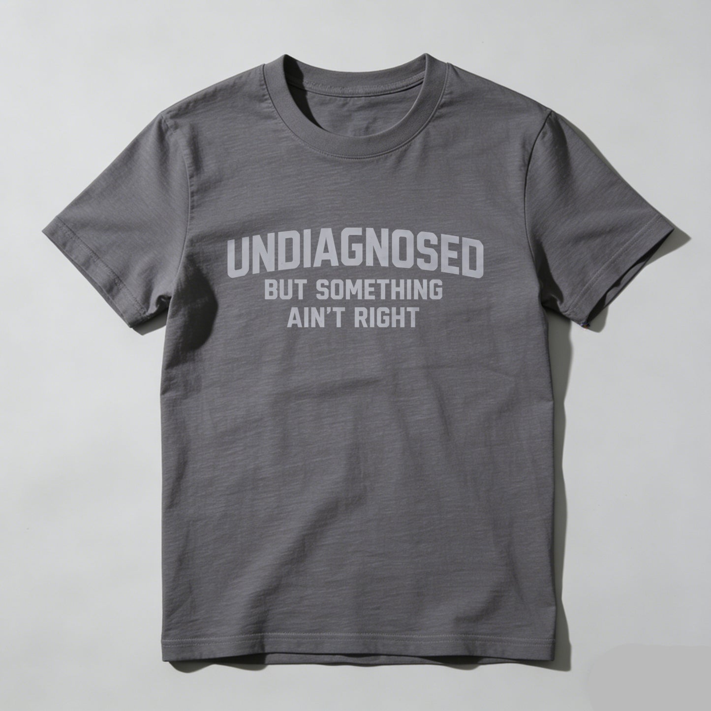 Undiagnosed But Something Ain't Right T-Shirt | Made in USA