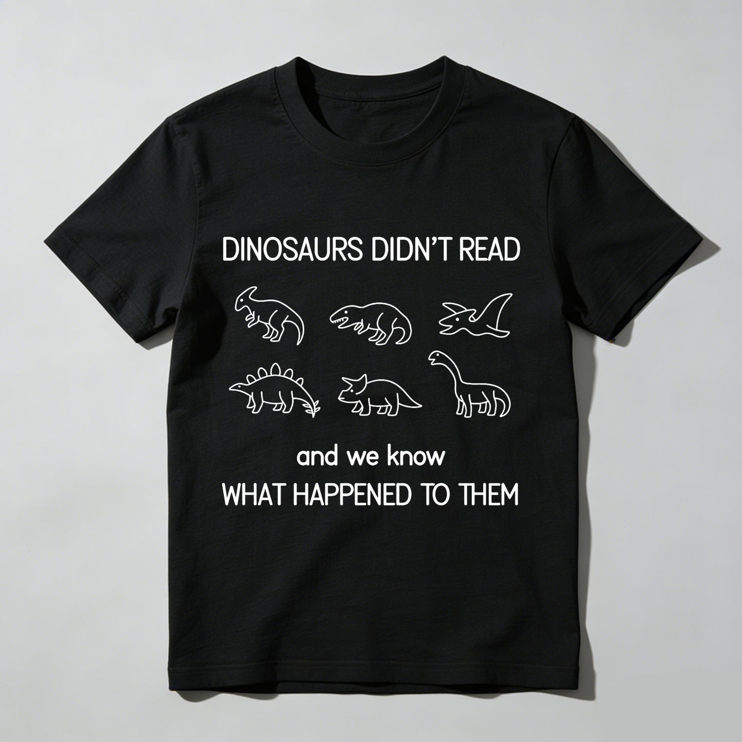 Wardrobecart Dinosaurs Didn't Read And We Know What Happened To Them Unisex Classic T-shirt