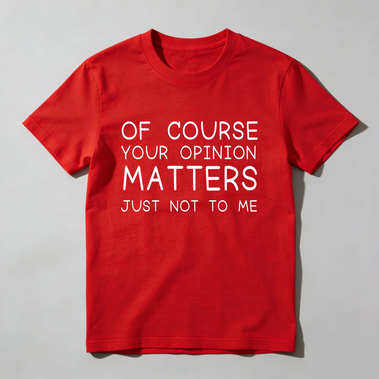 Of Course Your Opinion Matters Just Not To Me Pure Cotton Short Sleeve T Shirt