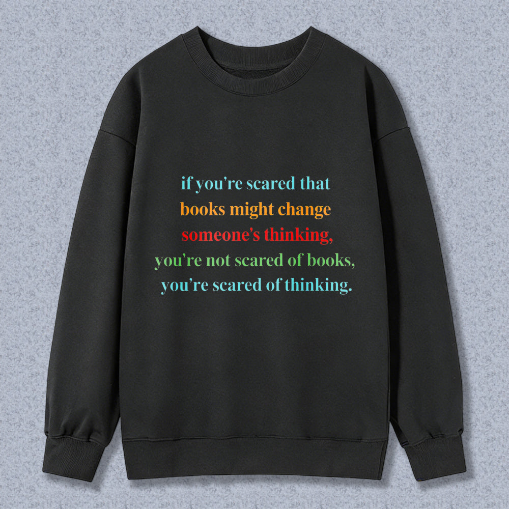 Wardrobecart If You're Scared That Books Might Change Someones Thinking Unisex Classic Sweatshirt