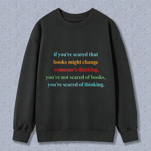 Wardrobecart If You're Scared That Books Might Change Someones Thinking Unisex Classic Sweatshirt