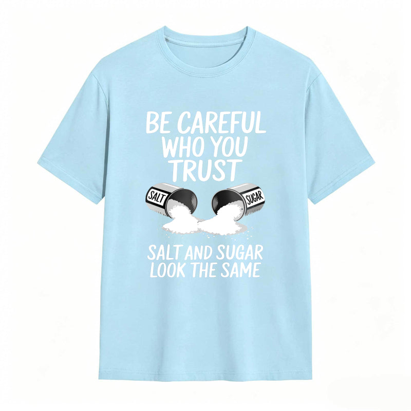 Be Careful Who You Trust Salt And Sugar Look The Same Unisex Classic T-shirt
