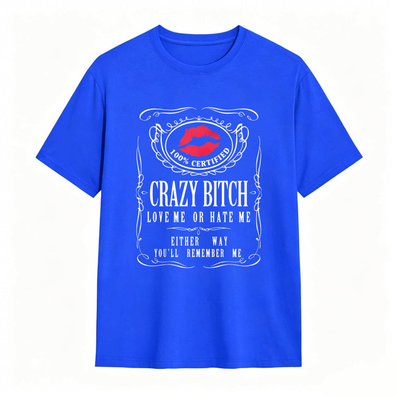 Crazy Bitch Love Me Or Hate Me Either Way You Ll Remember Me Unisex Classic T-shirt