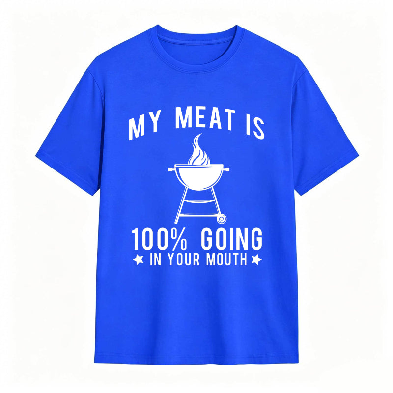 My Meat Is 100% Going In Your Mouth Funny T-Shirt