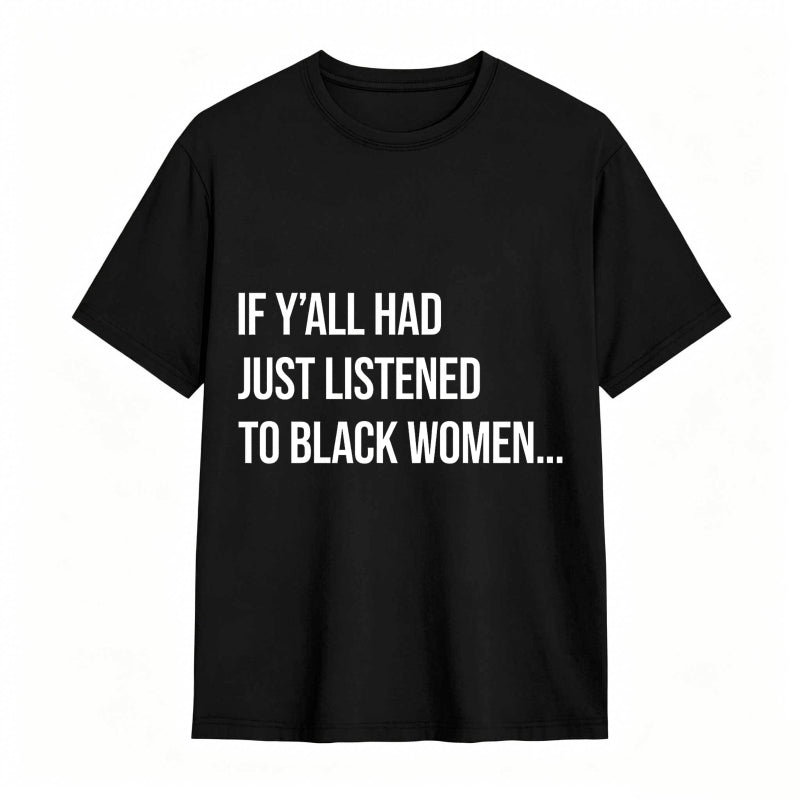 If Y'all Had Just Listened to Black Women Unisex Tee