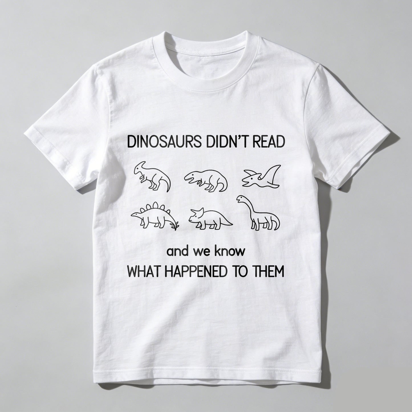 Wardrobecart Dinosaurs Didn't Read And We Know What Happened To Them Unisex Classic T-shirt