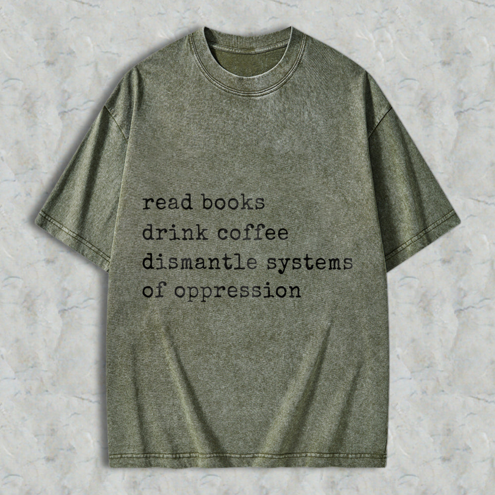 Wardrobecart Read Books Drink Coffee Dismantle Systems Of Oppression Unisex Washed T-shirt