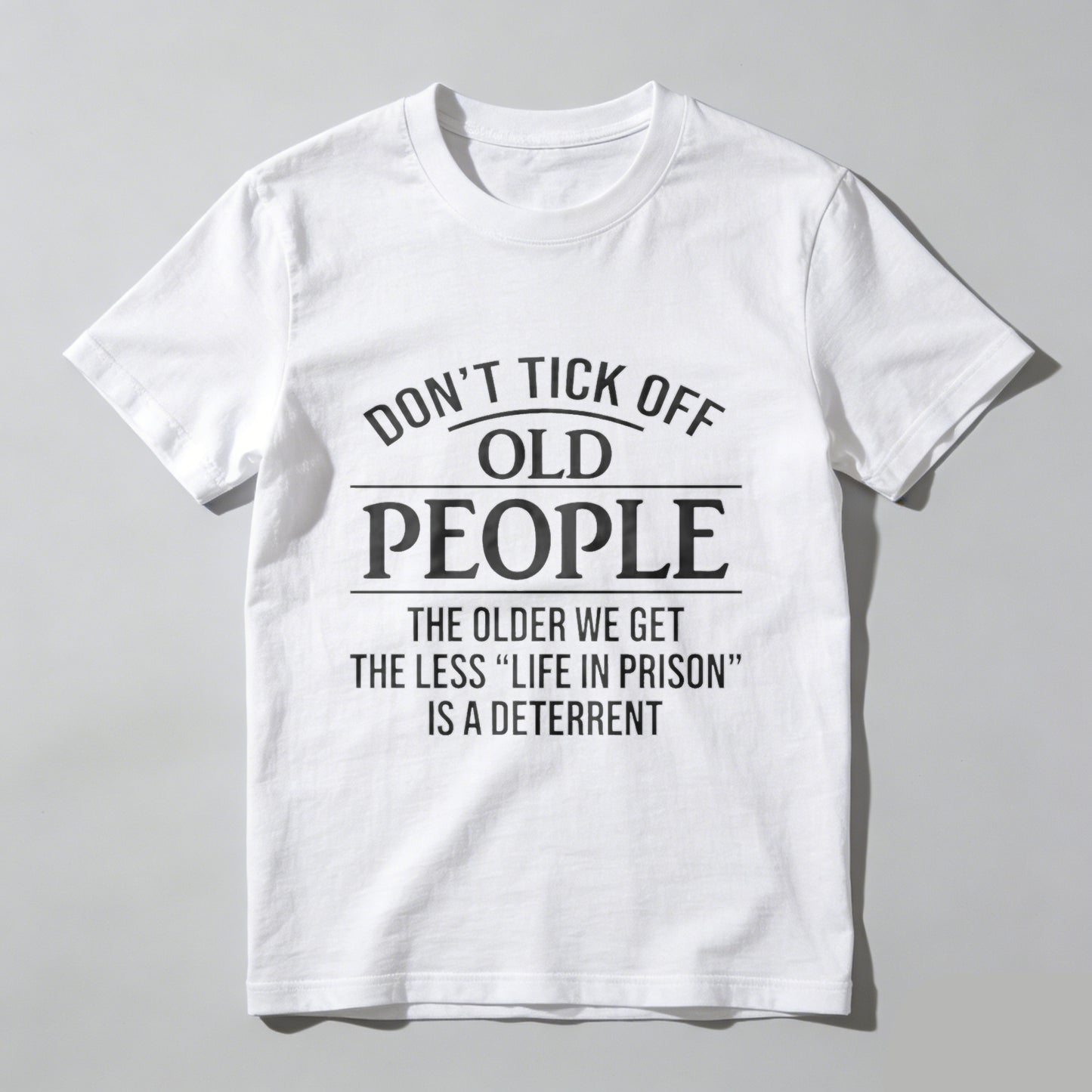Dont Tick Off Old People The Older We Get The Less Life In Prison Is A Deterrent T-Shirt WOMEN