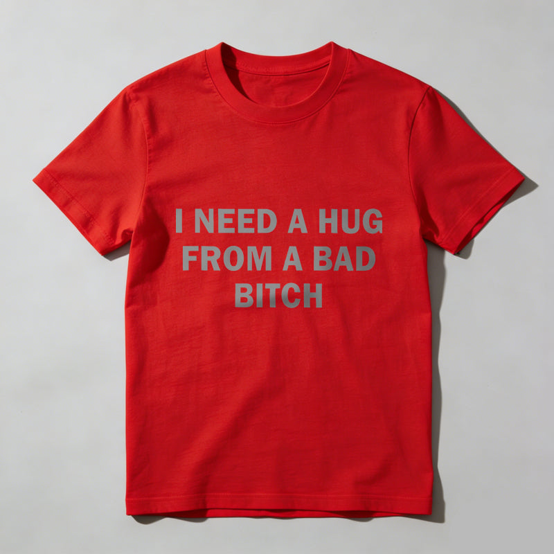 Funny Meme Shirt, I Need A Hug From A Bad B*tch Tee, Gift Unisex T-Shirt，Soft fabric, short sleeved,Interesting letter printed T-shirt