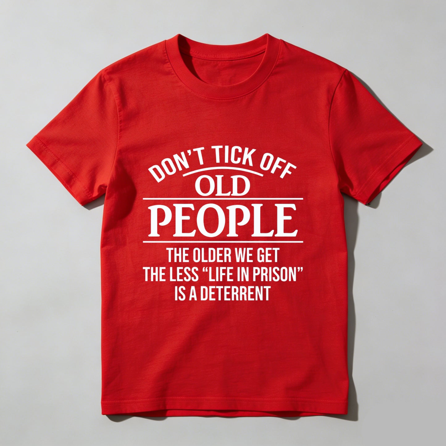 Dont Tick Off Old People The Older We Get The Less Life In Prison Is A Deterrent T-Shirt WOMEN