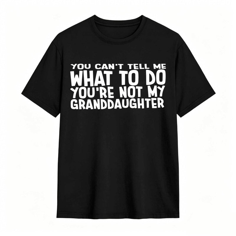 You Cant Tell Me What To Do Youre Not My Granddaughter Unisex Classic T-shirt