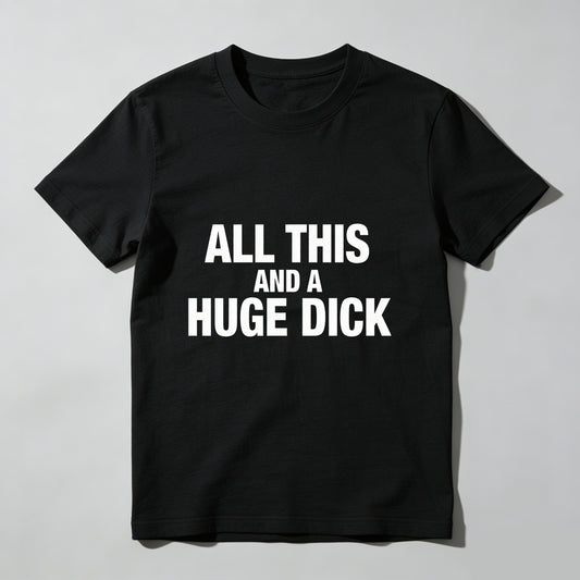 All This And A Huge Dick Pure Cotton Short Sleeve T Shirt