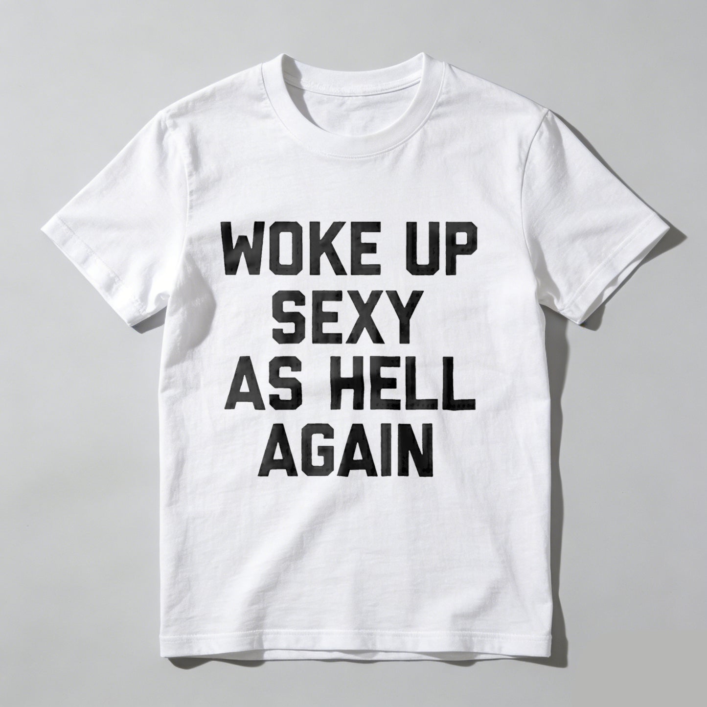 Woke Up Sexy As Hell Again tshirt 100% cotton