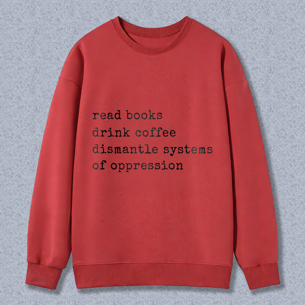 Wardrobecart Read Books Drink Coffee Dismantle Systems Of Oppression Unisex Classic Sweatshirt