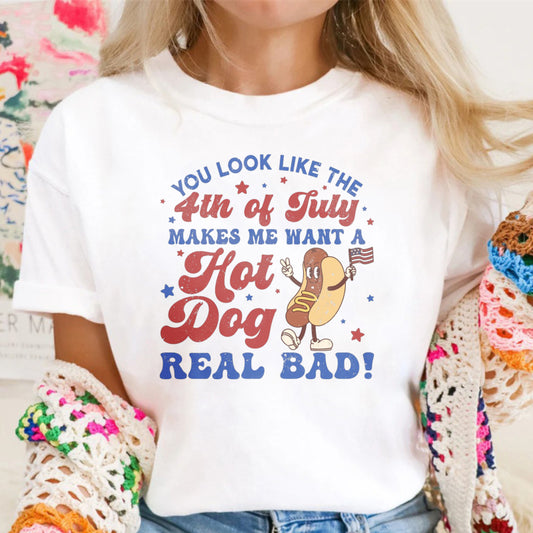 You Look Like The 4th Of July Makes Me Want A Hot Dog Real Bad T-shirt