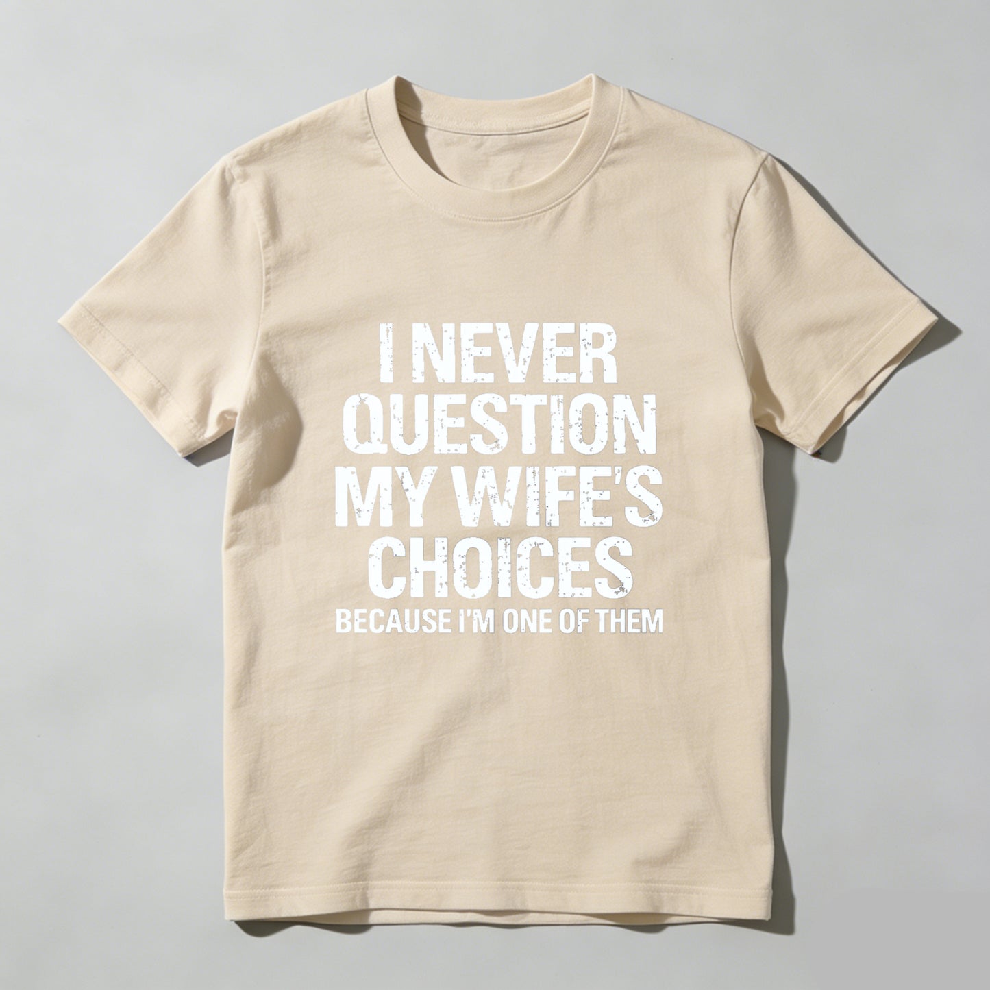 I Never Question My Wifes Choices Because Im One Of Them Pure Cotton Short Sleeve T Shirt- HOT