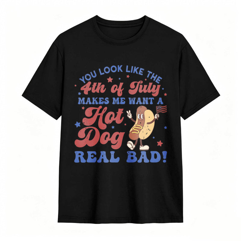 You Look Like The 4th Of July Makes Me Want A Hot Dog Real Bad T-shirt