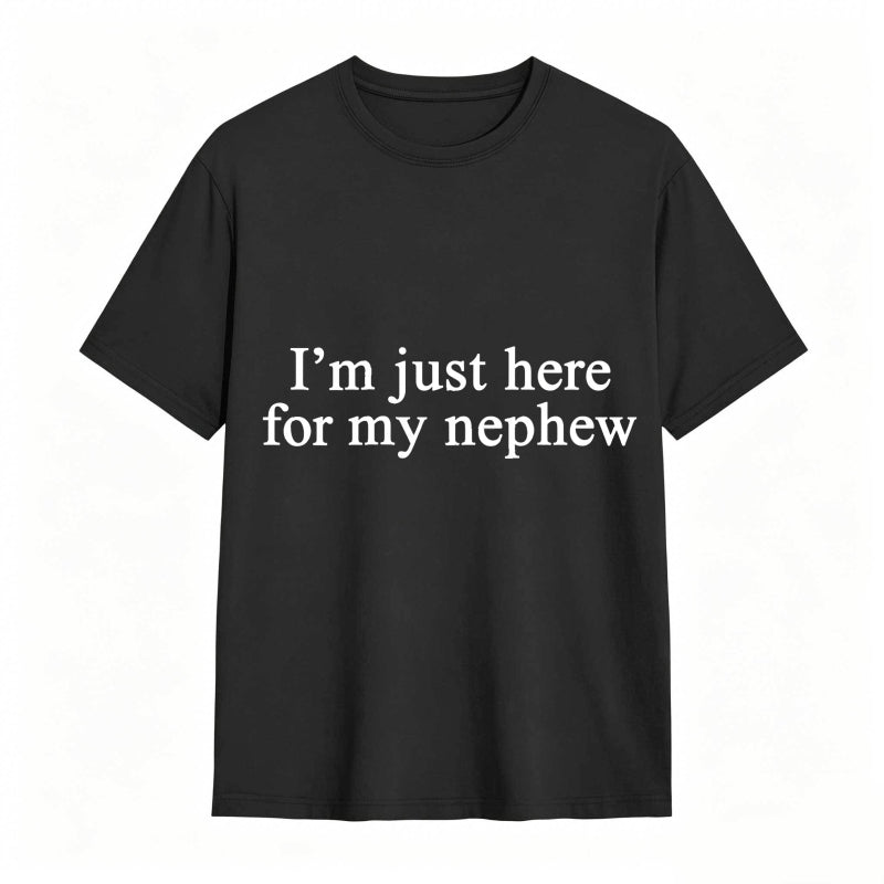 I'm Just Here For My Nephew tshirt 100% cotton