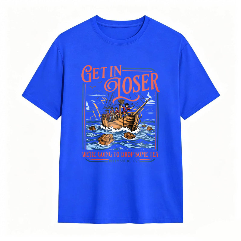 Boston Tea Party Ship And Text Get In Loser We Re Going To Drop Some Tea December 16 1773 Unisex Classic T-shirt