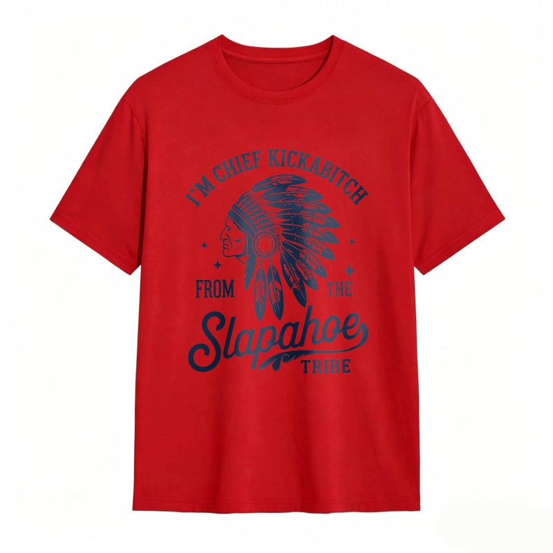 I'M CHIEF KICKABITCH FROM THE SLAPAHOE TRIBE Unisex Cotton Funny T-shirt