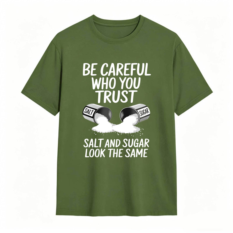 Be Careful Who You Trust Salt And Sugar Look The Same Unisex Classic T-shirt