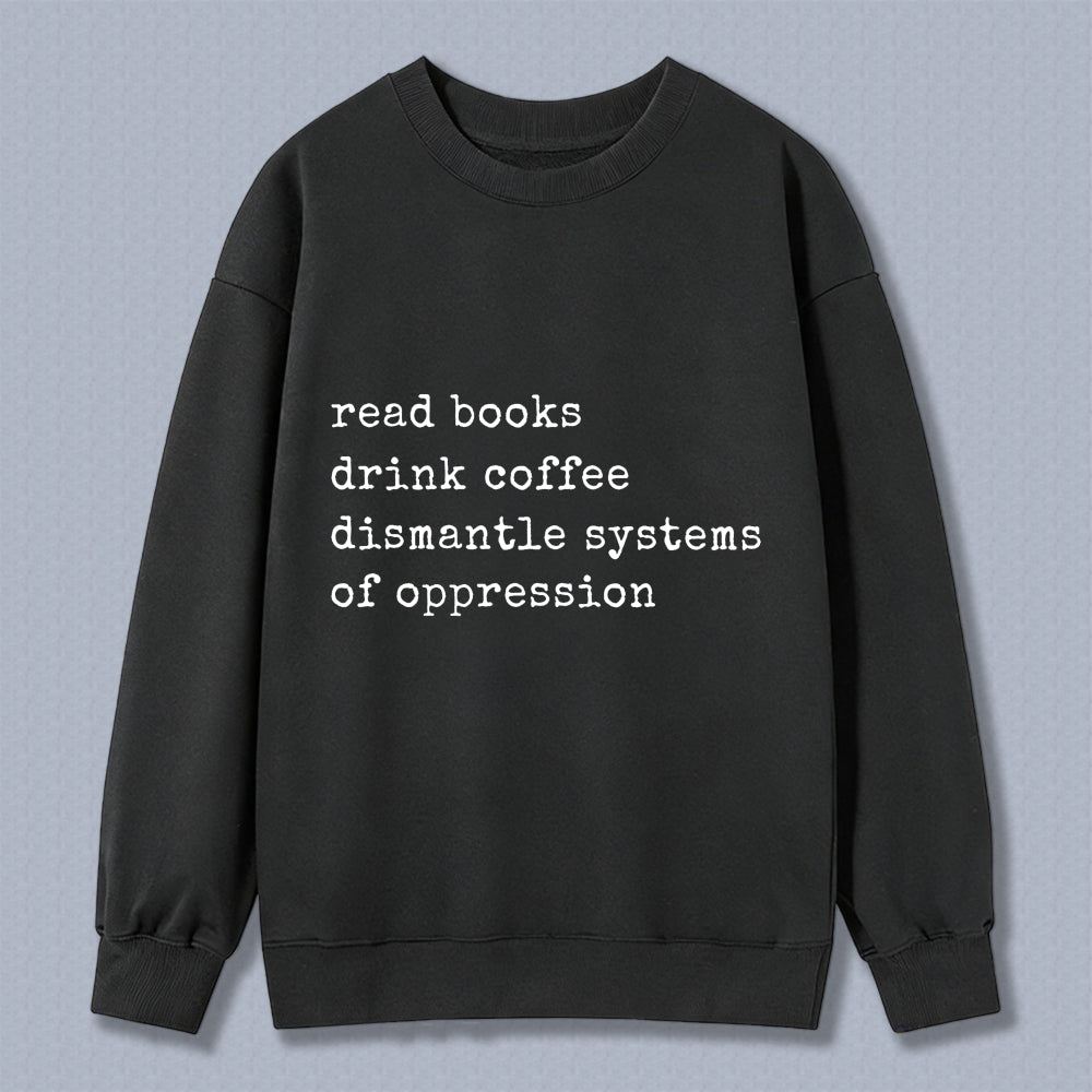 Wardrobecart Read Books Drink Coffee Dismantle Systems Of Oppression Unisex Classic Sweatshirt