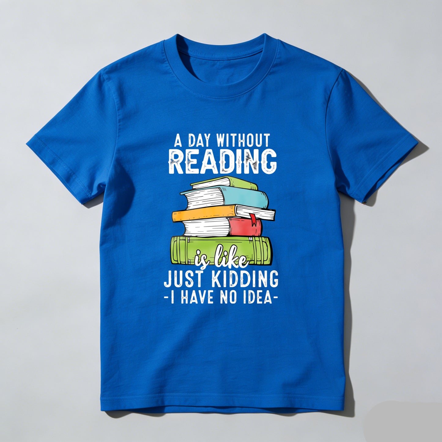Wardrobecart A Day Without Reading Is Like Just Kidding I Have No Idea Unisex Classic T-shirt