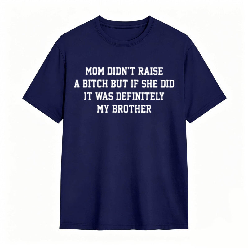 Mom Didn't Raise A But If She Did It Was Definitely My Brother Funny Sibling T-shirt