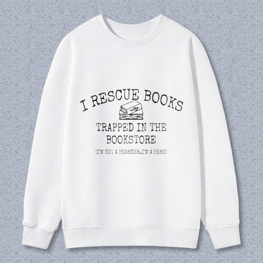 Wardrobecart I Rescue Books Trapped In The Bookstore Im Not A Hoarder Im A Hero Unisex Classic Sweatshirt