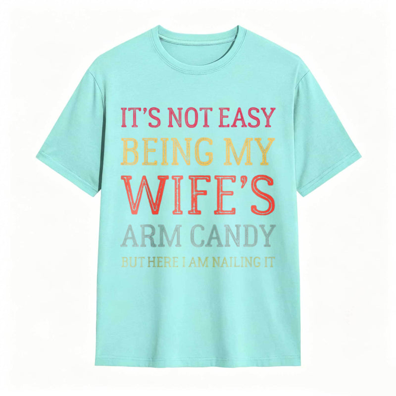 It's Not Easy Being My Wife's Arm Candy Funny Husband T-Shirt