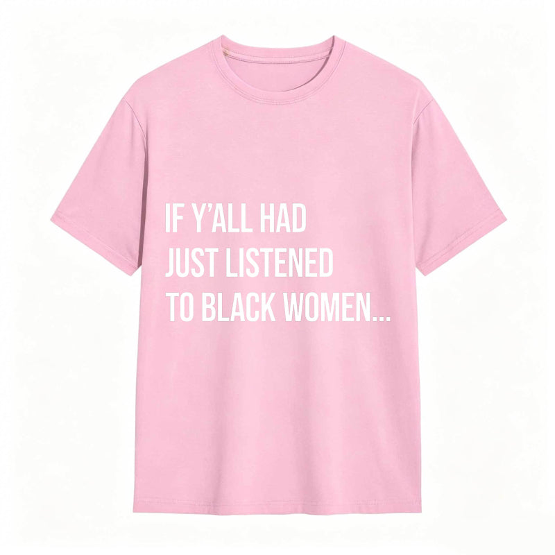 If Y'all Had Just Listened to Black Women Unisex Tee