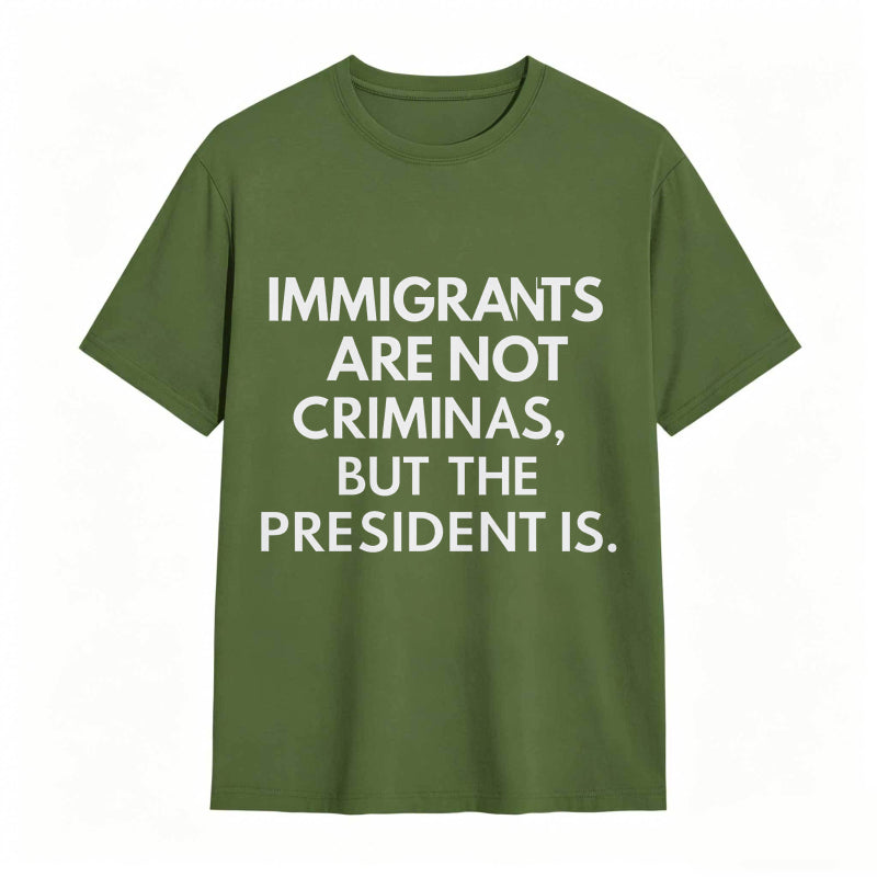 Immigrants Are Not Criminals But The President Is Funny Print T-shirt