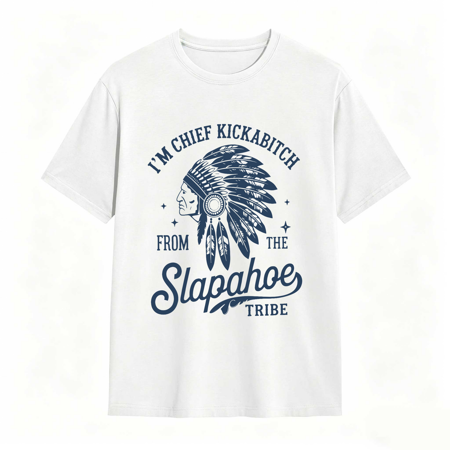 I'm Chief Kickabitch From The Slapahoe Tribe T Shirt 100% cotton
