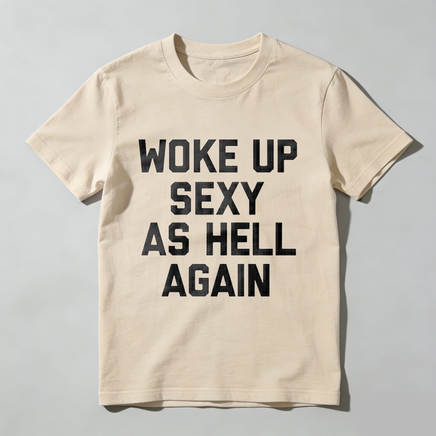 Woke Up Sexy As Hell Again tshirt 100% cotton