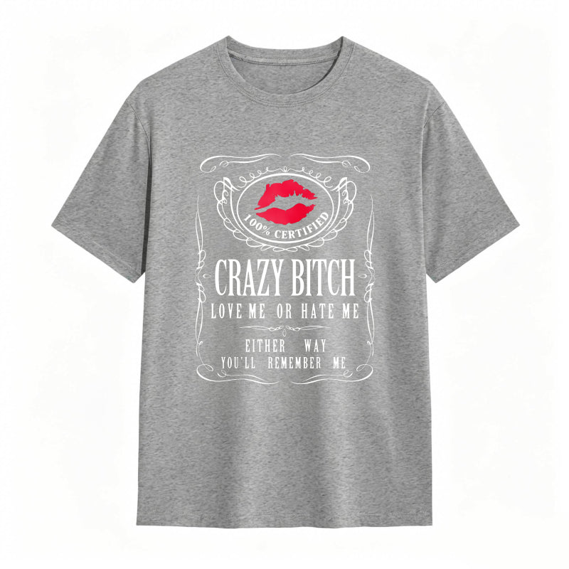 Crazy Bitch Love Me Or Hate Me Either Way You Ll Remember Me Unisex Classic T-shirt