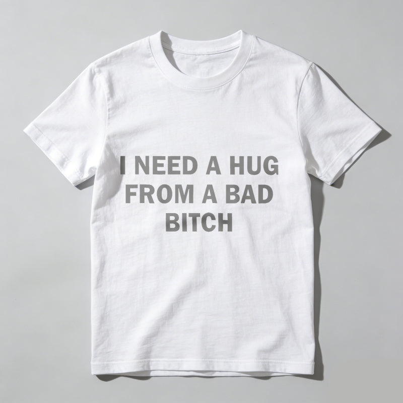 Funny Meme Shirt, I Need A Hug From A Bad B*tch Tee, Gift Unisex T-Shirt，Soft fabric, short sleeved,Interesting letter printed T-shirt