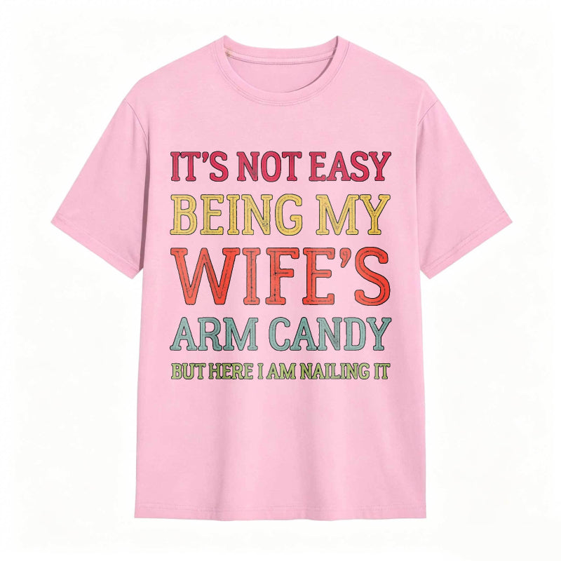 It's Not Easy Being My Wife's Arm Candy Funny Husband T-Shirt
