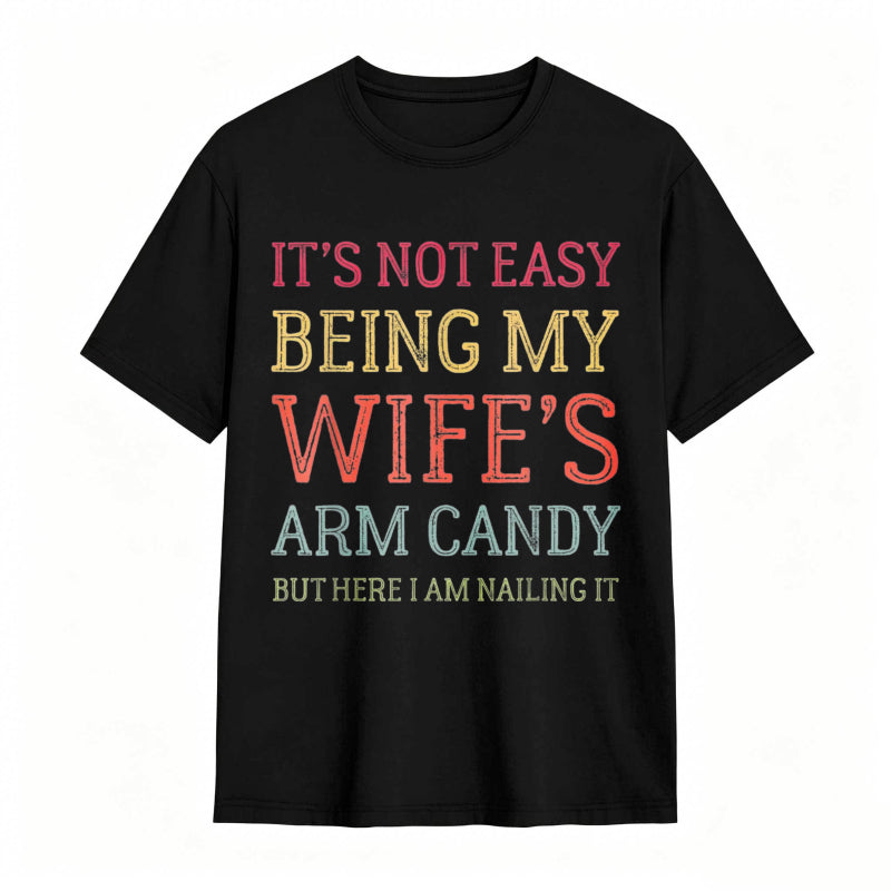 It's Not Easy Being My Wife's Arm Candy Funny Husband T-Shirt