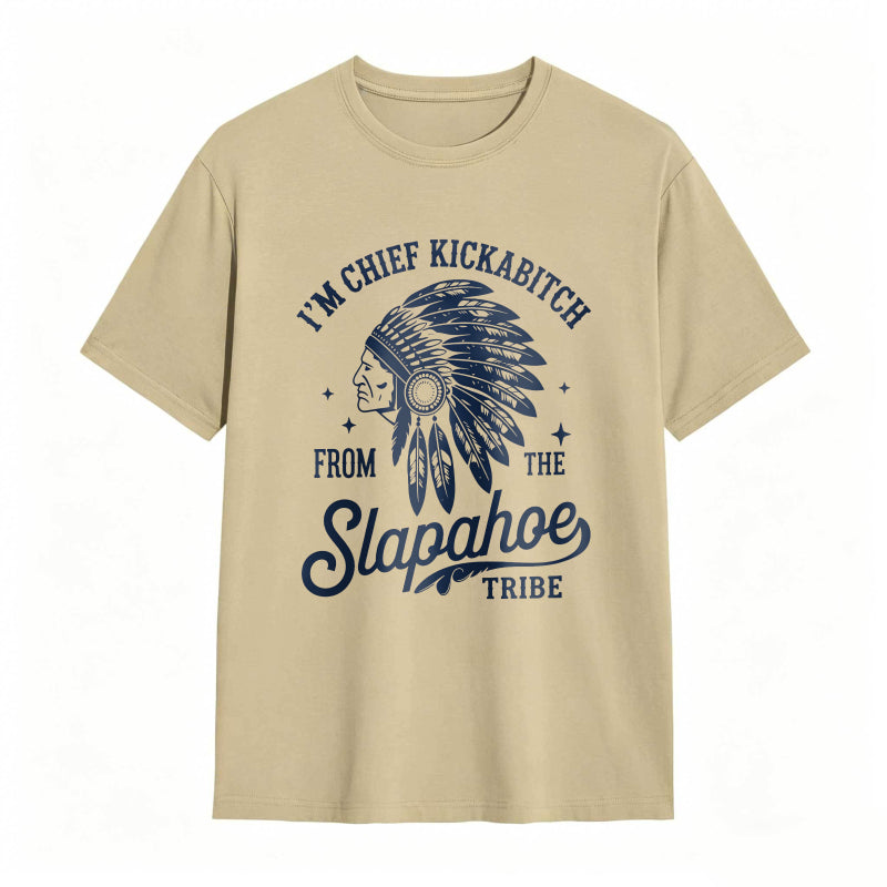 I'M CHIEF KICKABITCH FROM THE SLAPAHOE TRIBE Unisex Cotton Funny T-shirt