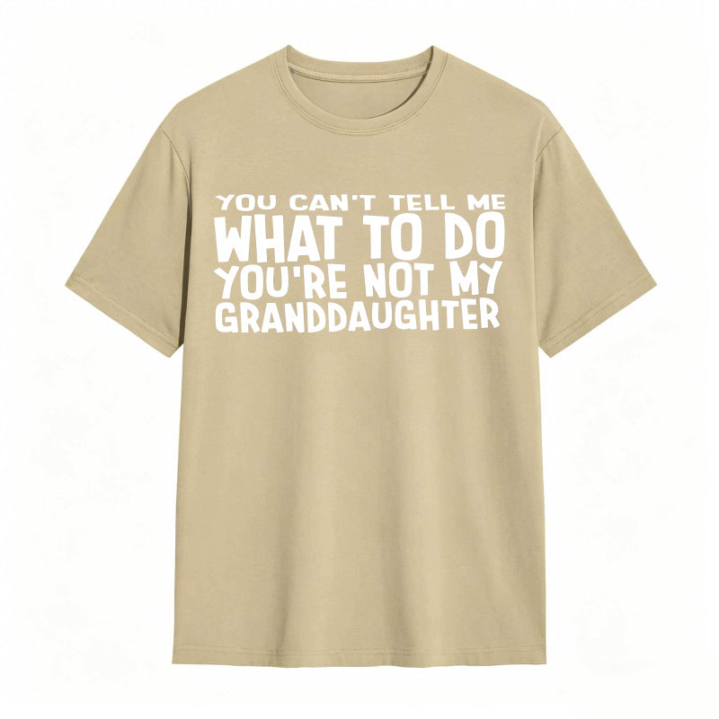 You Cant Tell Me What To Do Youre Not My Granddaughter Unisex Classic T-shirt