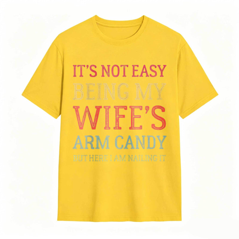 It's Not Easy Being My Wife's Arm Candy Funny Husband T-Shirt