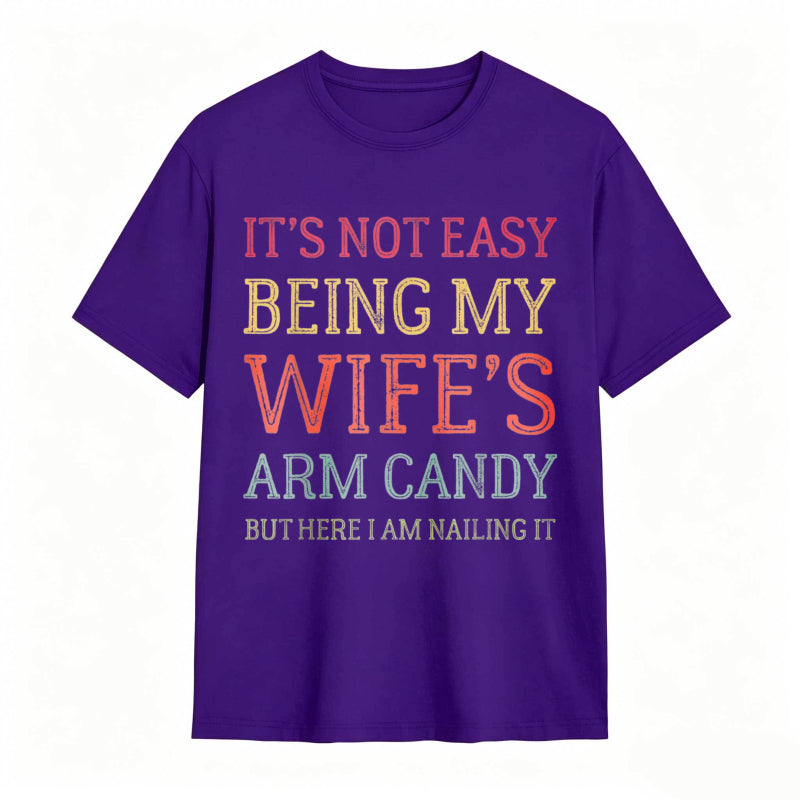 It's Not Easy Being My Wife's Arm Candy Funny Husband T-Shirt