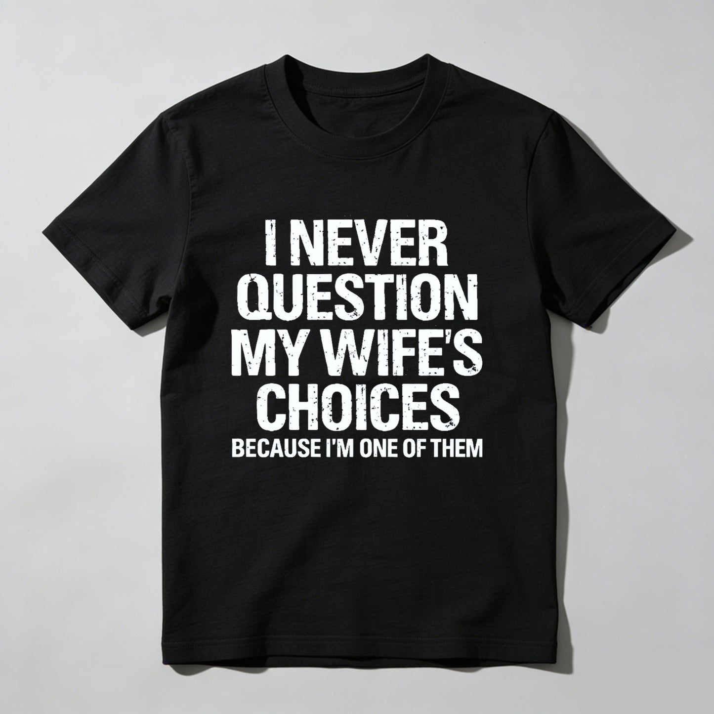 I Never Question My Wifes Choices Because Im One Of Them Pure Cotton Short Sleeve T Shirt- HOT