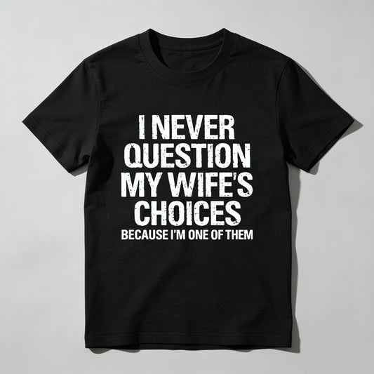 I Never Question My Wifes Choices Because Im One Of Them Pure Cotton Short Sleeve T Shirt- HOT