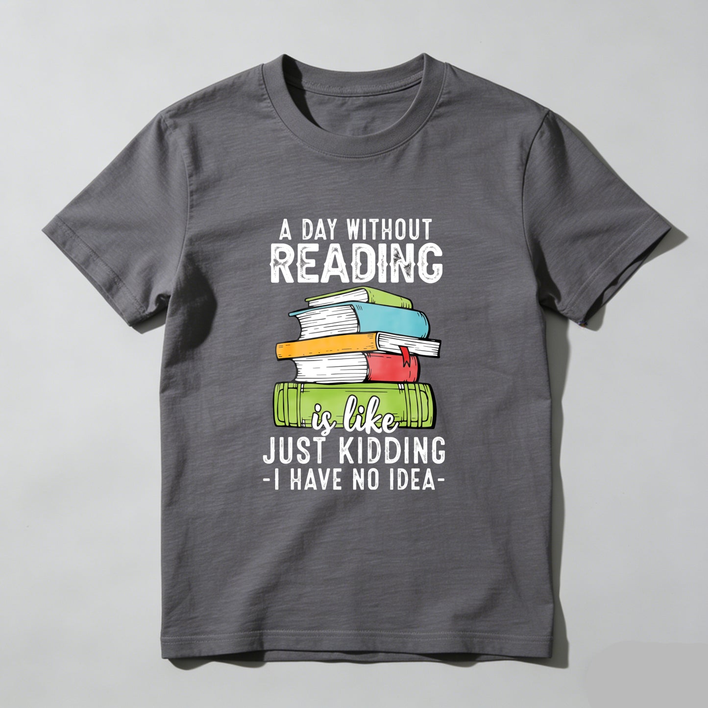 Wardrobecart A Day Without Reading Is Like Just Kidding I Have No Idea Unisex Classic T-shirt