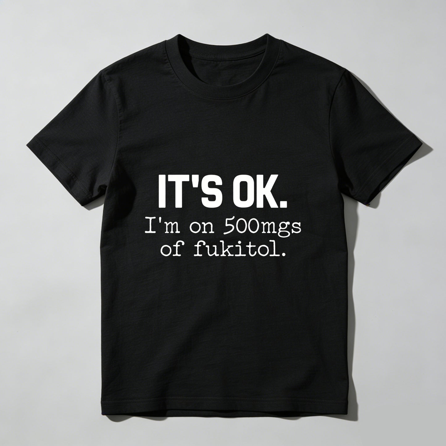 Its Ok Im On 500Mgs Of Fukitol Pure Cotton Short Sleeve T Shirt