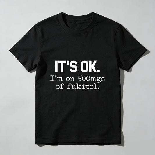 Its Ok Im On 500Mgs Of Fukitol Pure Cotton Short Sleeve T Shirt