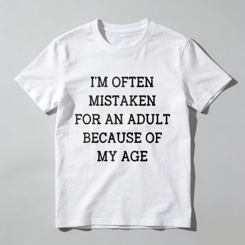 I'm Often Mistaken For An Adult Because Of My Age T Shirt