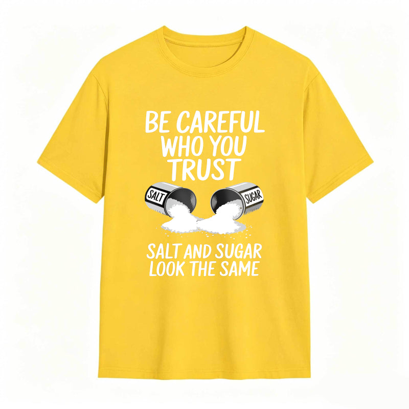 Be Careful Who You Trust Salt And Sugar Look The Same Unisex Classic T-shirt