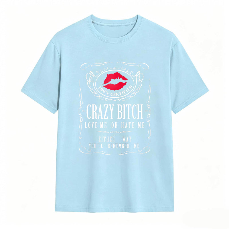 Crazy Bitch Love Me Or Hate Me Either Way You Ll Remember Me Unisex Classic T-shirt